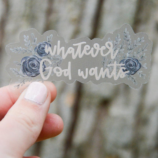Whatever God Wants - Clear Sticker