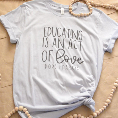 Educating act of love- Teacher Shirt