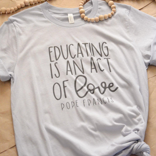 Educating act of love- Teacher Shirt